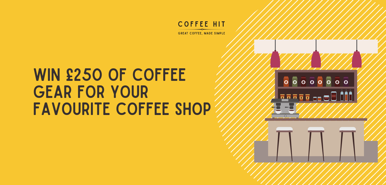 WIN £250 OF COFFEE GEAR FOR YOUR FAVOURITE COFFEE SHOP - Coffee Hit