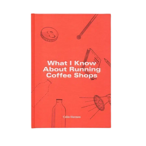 What I Know About Running Coffee Shops – Colin Harmon